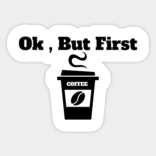 Ok , But First Coffee for coffee lover Sticker